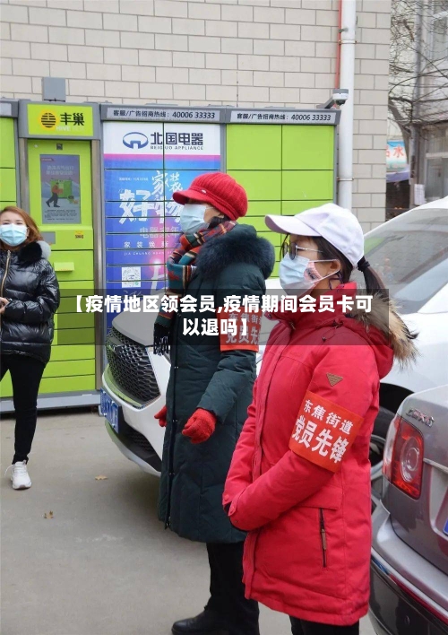 【疫情地区领会员,疫情期间会员卡可以退吗】-第2张图片