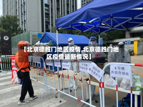 【北京德胜门地区疫情,北京德胜门地区疫情最新情况】-第3张图片