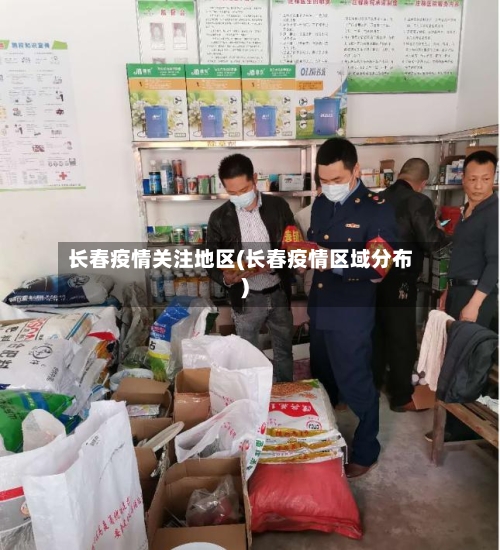 长春疫情关注地区(长春疫情区域分布)
