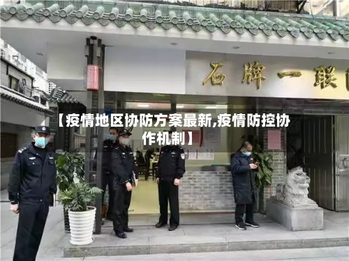 【疫情地区协防方案最新,疫情防控协作机制】