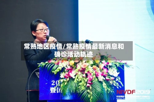 常熟地区疫情/常熟疫情最新消息和确诊活动轨迹