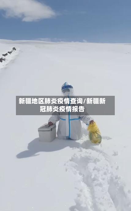 新疆地区肺炎疫情查询/新疆新冠肺炎疫情报告