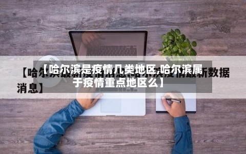 【哈尔滨是疫情几类地区,哈尔滨属于疫情重点地区么】