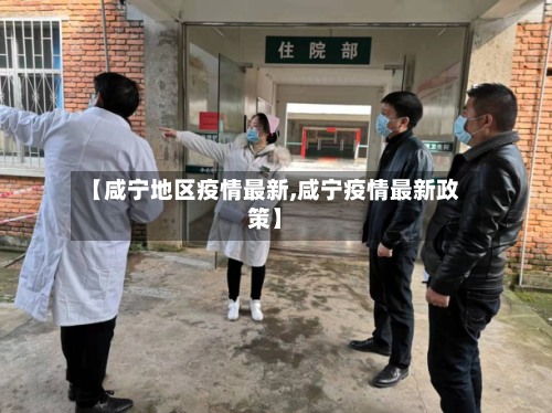 【咸宁地区疫情最新,咸宁疫情最新政策】