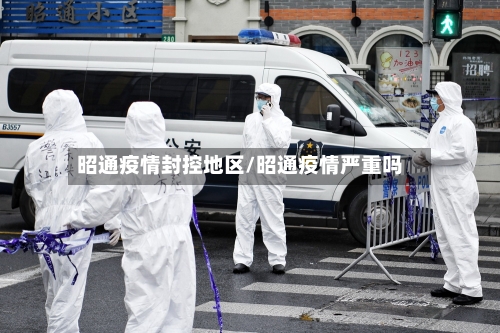 昭通疫情封控地区/昭通疫情严重吗-第3张图片