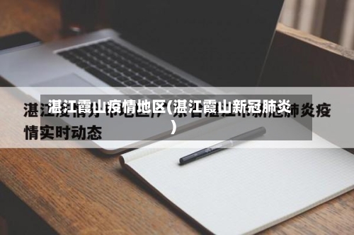 湛江霞山疫情地区(湛江霞山新冠肺炎)-第3张图片