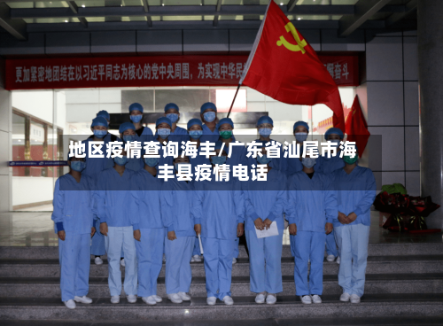 地区疫情查询海丰/广东省汕尾市海丰县疫情电话