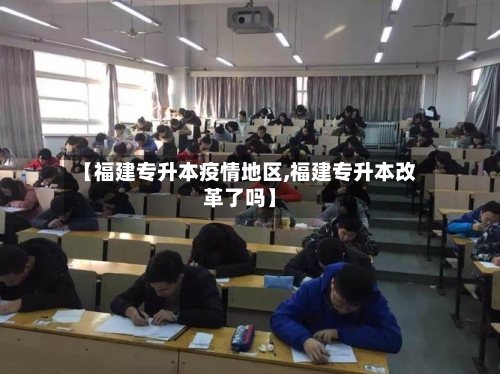 【福建专升本疫情地区,福建专升本改革了吗】