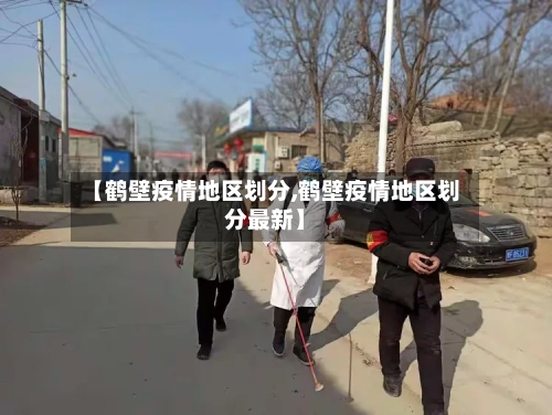 【鹤壁疫情地区划分,鹤壁疫情地区划分最新】