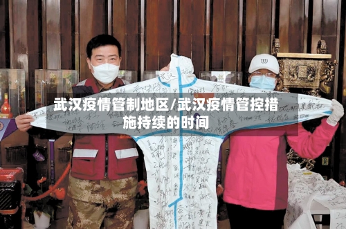 武汉疫情管制地区/武汉疫情管控措施持续的时间