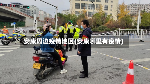 安康周边疫情地区(安康哪里有疫情)