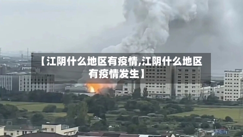【江阴什么地区有疫情,江阴什么地区有疫情发生】-第2张图片