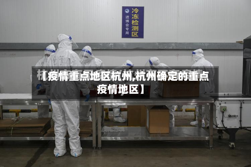 【疫情重点地区杭州,杭州确定的重点疫情地区】-第2张图片