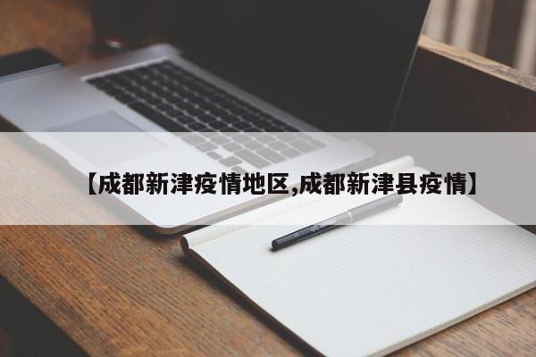 【成都新津疫情地区,成都新津县疫情】